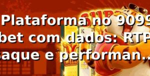 📊 Plataforma no 9099 bet com dados: RTP, saque e performance 2026