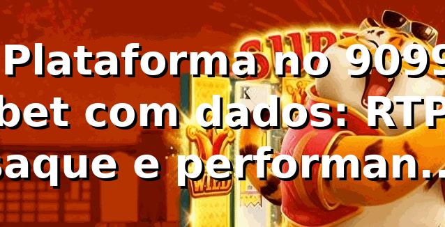 📊 Plataforma no 9099 bet com dados: RTP, saque e performance 2026