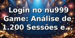 📊 Login no nu999 Game: Análise de 1.200 Sessões e Performance 2026