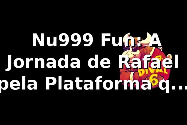 🎰 Nu999 Fun: A Jornada de Rafael pela Plataforma que Mudou Sua Visão
