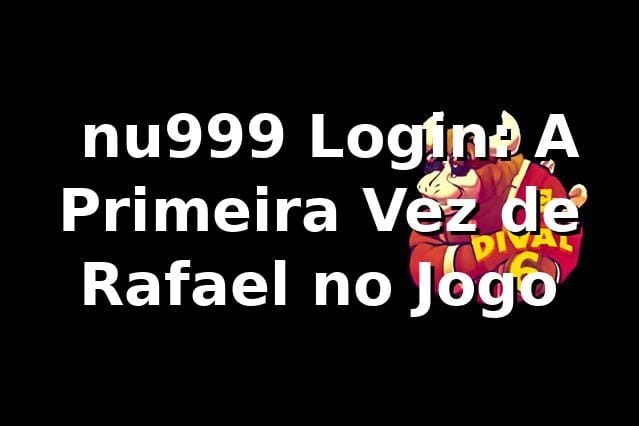 🎰 nu999 Login: A Primeira Vez de Rafael no Jogo