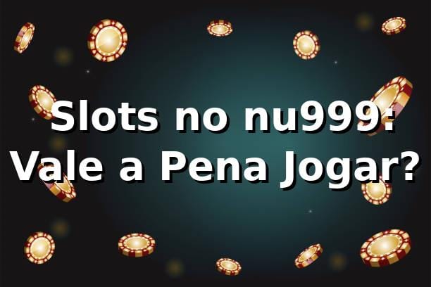 🎰 Slots no nu999: Vale a Pena Jogar?